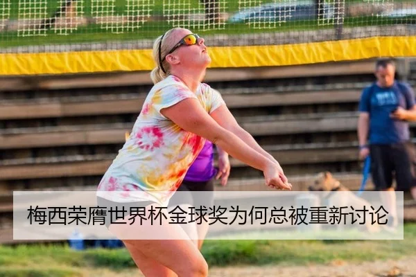 梅西荣膺世界杯金球奖为何总被重新讨论